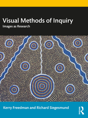 Visual Methods of Inquiry: Images as Research - Freedman, Kerry, and Siegesmund, Richard