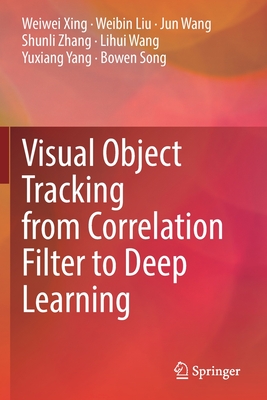 Visual Object Tracking from Correlation Filter to Deep Learning - Xing, Weiwei, and Liu, Weibin, and Wang, Jun