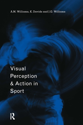 Visual Perception and Action in Sport - Davids, Keith (Editor), and Williams, A Mark (Editor), and Williams, John G (Editor)