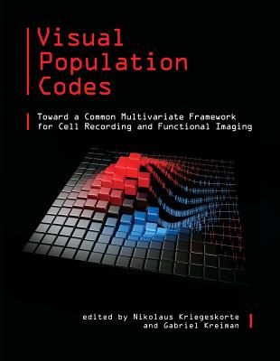 Visual Population Codes: Toward a Common Multivariate Framework for Cell Recording and Functional Imaging - Kriegeskorte, Nikolaus (Editor), and Kreiman, Gabriel (Editor)