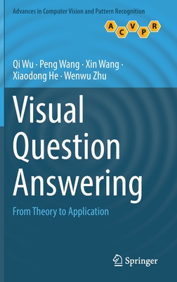 Visual Question Answering: From Theory to Application - Wu, Qi, and Wang, Peng, and Wang, Xin