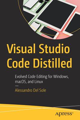 Visual Studio Code Distilled: Evolved Code Editing for Windows, macOS, and Linux - Del Sole, Alessandro