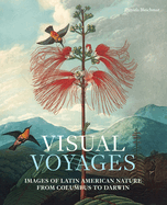 Visual Voyages: Images of Latin American Nature from Columbus to Darwin