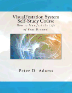 Visualfestation System Self-Study Course: How to Manifest the Life of Your Dreams!
