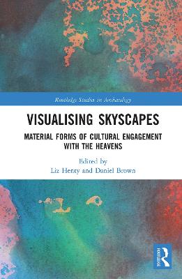 Visualising Skyscapes: Material Forms of Cultural Engagement with the Heavens - Henty, Liz (Editor), and Brown, Daniel (Editor)