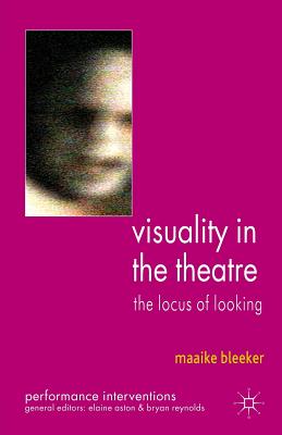 Visuality in the Theatre: The Locus of Looking - Bleeker, M.