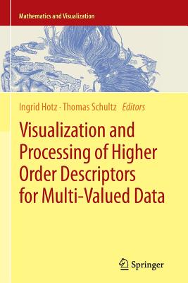 Visualization and Processing of Higher Order Descriptors for Multi-Valued Data - Hotz, Ingrid (Editor), and Schultz, Thomas, Dr. (Editor)