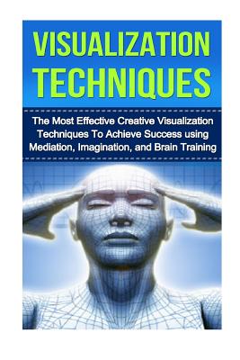 Visualization Techniques: The Best Creative Visualization Techniques To Unlock Your Hidden Potential Using Meditation And Your Imagination - Anderson, Kevin