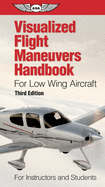 Visualized Flight Maneuvers Handbook for Low Wing Aircraft: For Instructors and Students