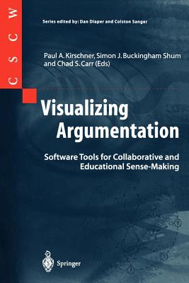 Visualizing Argumentation: Software Tools for Collaborative and Educational Sense-Making - Kirschner, Paul A (Editor), and Buckingham Shum, Simon J (Editor), and Carr, Chad S (Editor)