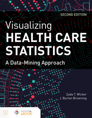 Visualizing Health Care Statistics: A Data-Mining Approach: A Data-Mining Approach - Wicker, Zada T, and Browning, J Burton