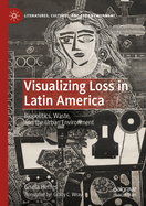 Visualizing Loss in Latin America: Biopolitics, Waste, and the Urban Environment