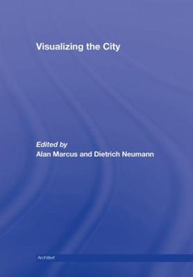 Visualizing the City - Marcus, Alan (Editor), and Neumann, Dietrich, Professor (Editor)