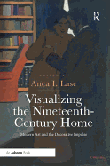 Visualizing the Nineteenth-Century Home: Modern Art and the Decorative Impulse
