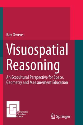 Visuospatial Reasoning: An Ecocultural Perspective for Space, Geometry and Measurement Education - Owens, Kay