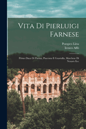 Vita Di Pierluigi Farnese: Primo Duca Di Parma, Piacenza E Guastalla, Marchese Di Novara Ecc (Classic Reprint)