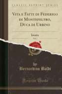 Vita E Fatti Di Federigo Di Montefeltro, Duca Di Urbino, Vol. 1: Istoria (Classic Reprint)