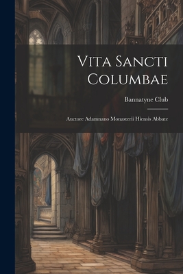 Vita Sancti Columbae: Auctore Adamnano Monasterii Hiensis Abbate - Bannatyne Club (Edinburgh, Scotland) (Creator)