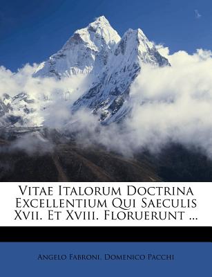 Vitae Italorum Doctrina Excellentium Qui Saeculis XVII. Et XVIII. Floruerunt - Fabroni, Angelo
