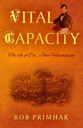 Vital Capacity: The life of Dr. John Hutchinson