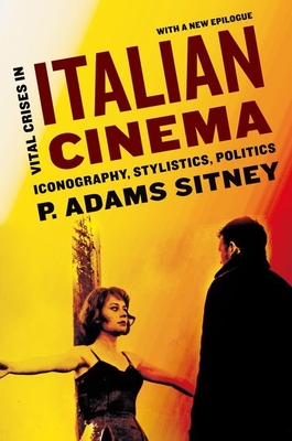 Vital Crises in Italian Cinema: Iconography, Stylistics, Politics - Sitney, P Adams