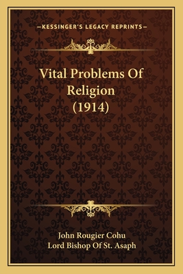 Vital Problems of Religion (1914) - Cohu, John Rougier, and Asaph, Lord Bishop of St (Introduction by)