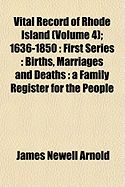 Vital Record of Rhode Island (Volume 4); 1636-1850: First Series: Births, Marriages and Deaths: A Family Register for the People - Arnold, James Newell