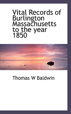 Vital Records of Burlington Massachusetts to the Year 1850 - Baldwin, Thomas W