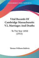 Vital Records Of Cambridge Massachusetts V2, Marriages And Deaths: To The Year 1850 (1915)