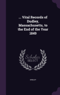 ... Vital Records of Dudley, Massachusetts, to the End of the Year 1849