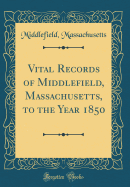 Vital Records of Middlefield, Massachusetts, to the Year 1850 (Classic Reprint)