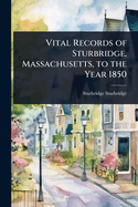 Vital Records of Sturbridge, Massachusetts, to the Year 1850