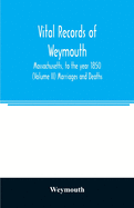 Vital records of Weymouth, Massachusetts, to the year 1850 (Volume II) Marriages and Deaths