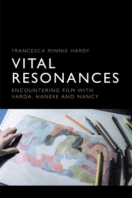 Vital Resonances: Encountering Film with Varda, Haneke and Nancy - Hardy, Francesca Minnie