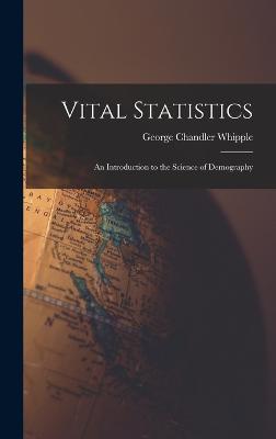 Vital Statistics: An Introduction to the Science of Demography - Whipple, George Chandler