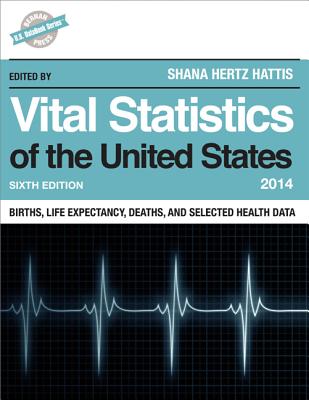 Vital Statistics of the United States 2014: Births, Life Expectancy, Deaths, and Selected Health Data - Hertz Hattis, Shana (Editor)