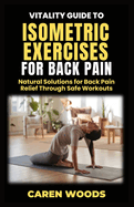 Vitality Guide to Isometric Exercise for Back Pain: Natural Solutions for Back Pain Relief Through Safe Workouts