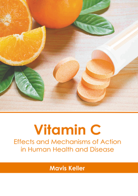 Vitamin C: Effects and Mechanisms of Action in Human Health and Disease - Keller, Mavis (Editor)