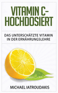 Vitamin C - Hochdosiert: Das unterschtzte Vitamin in der Ernhrungslehre (Anti-Aging, Herzerkrankungen, Superfood, Immunsystem, WISSEN KOMPAKT)