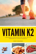 Vitamin K2: A Beginner's 3-Step Quick Start Guide, With an Overview of its Health Benefits