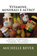 Vitamine, Minerali E Altro!: Fonti Alimentari, Funzioni del Corpo E Carenze (Sintomi)