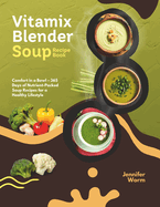 Vitamix Blender Soup Recipe Book: Comfort in a Bowl - 365 Days of Nutrient-Packed Soup Recipes for a Healthy Lifestyle