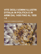 Vite Degli Uomini Illustri d'Italia in Politica E in Armi Dal 1450 Fino Al 1850, Vol. 1 (Classic Reprint)