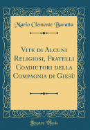 Vite Di Alcuni Religiosi, Fratelli Coadiutori Della Compagnia Di Giesu (Classic Reprint)