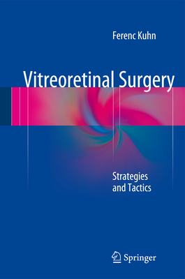 Vitreoretinal Surgery: Strategies and Tactics - Kuhn, Ferenc