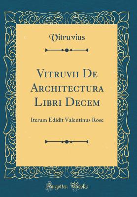Vitruvii de Architectura Libri Decem: Iterum Edidit Valentinus Rose (Classic Reprint) - Vitruvius, Vitruvius