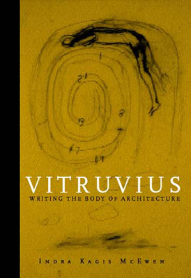 Vitruvius: Writing the Body of Architecture - McEwen, Indra Kagis