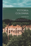 Vittoria Colonna: With Some Account of her Friends and her Times