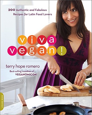 Viva Vegan!: 200 Authentic and Fabulous Recipes for Latin Food Lovers - Romero, Terry Hope