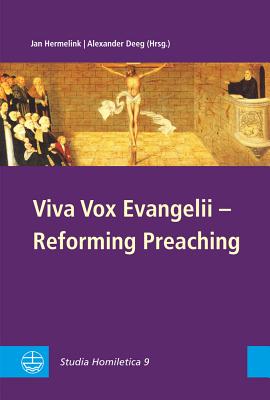 Viva Vox Evangelii - Reforming Preaching: Studia Homiletica 9 - Deeg, Alexander (Editor), and Hermelink, Jan (Editor)